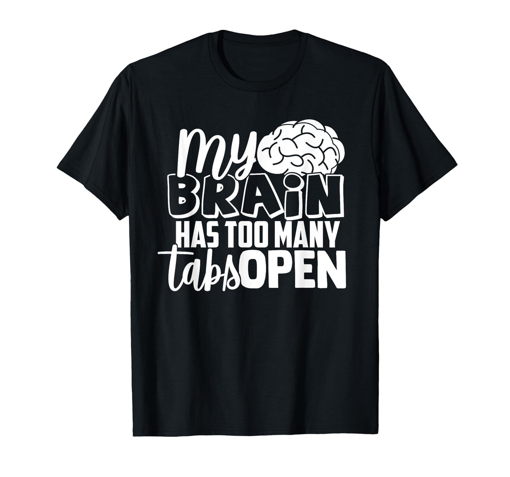 My Brain Has Too Many Tabs Funny T-Shirt - Casual Everyday Wear for Adults - T-Shirt, Sweatshirt, Hoodie