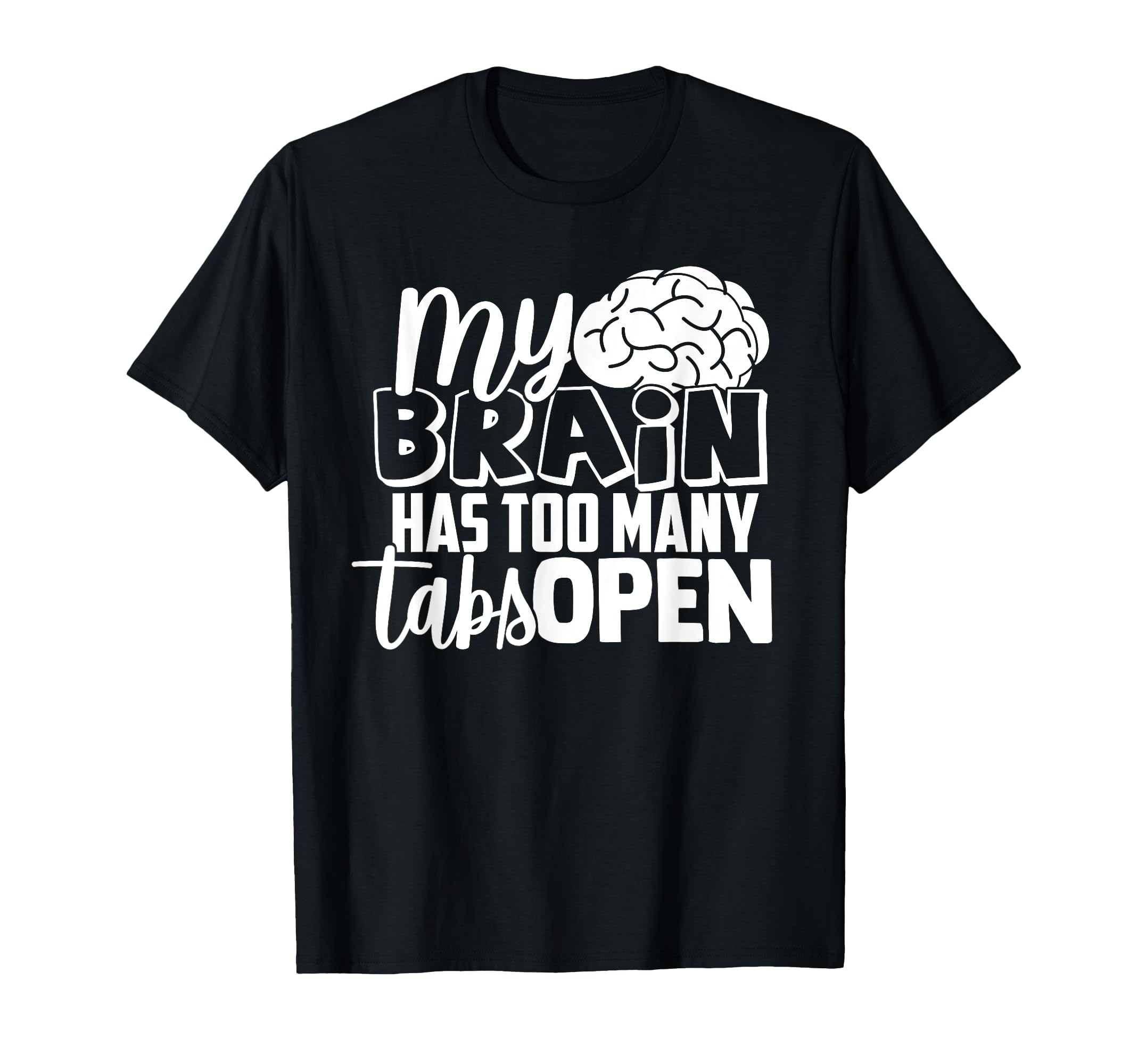 My Brain Has Too Many Tabs Funny T-Shirt - Casual Everyday Wear for Adults - T-Shirt, Sweatshirt, Hoodie