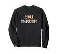 You Matter Mental Health Sweatshirt - Casual Everyday Wear for Adults - T-Shirt, Sweatshirt, Hoodie