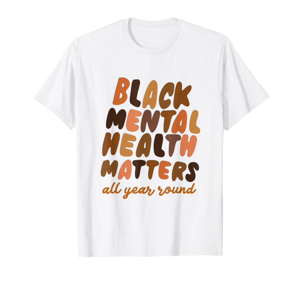 Black Mental Health Matters All Year T-Shirt - Novelty Apparel Men Women - T-Shirt, Sweatshirt, Hoodie
