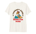 Therapy Dogs Work Hugs Dog Owner Handler T-Shirt - Trendy Graphic Unisex - T-Shirt, Sweatshirt, Hoodie