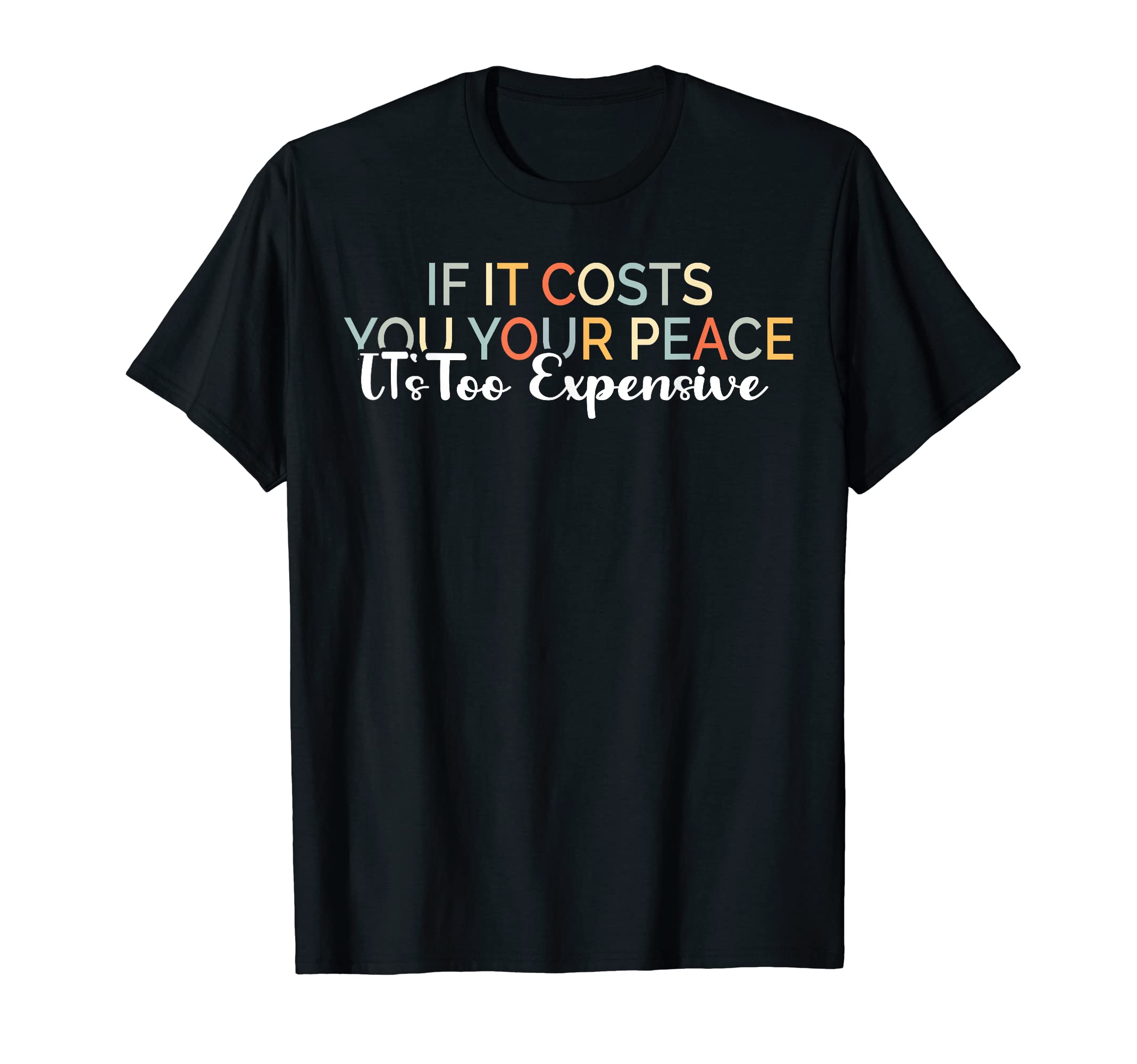 If It Costs You Your Peace Its Too T-Shirt - Minimalist Print Unisex - T-Shirt, Sweatshirt, Hoodie