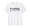 Inspire Greatness Positive Thinking T-Shirt - Fun Novelty Design Men Women - T-Shirt, Sweatshirt, Hoodie