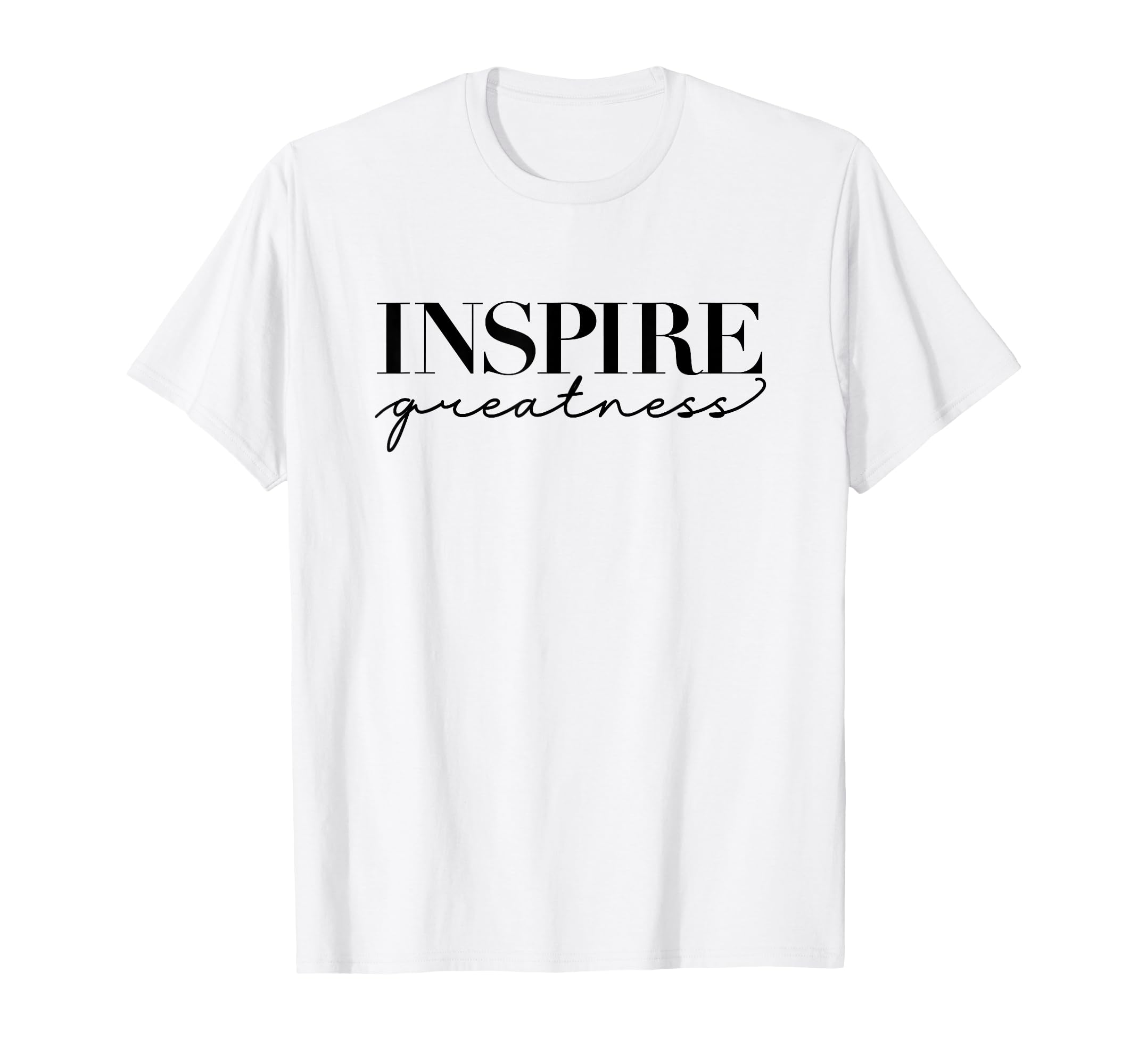 Inspire Greatness Positive Thinking T-Shirt - Fun Novelty Design Men Women - T-Shirt, Sweatshirt, Hoodie