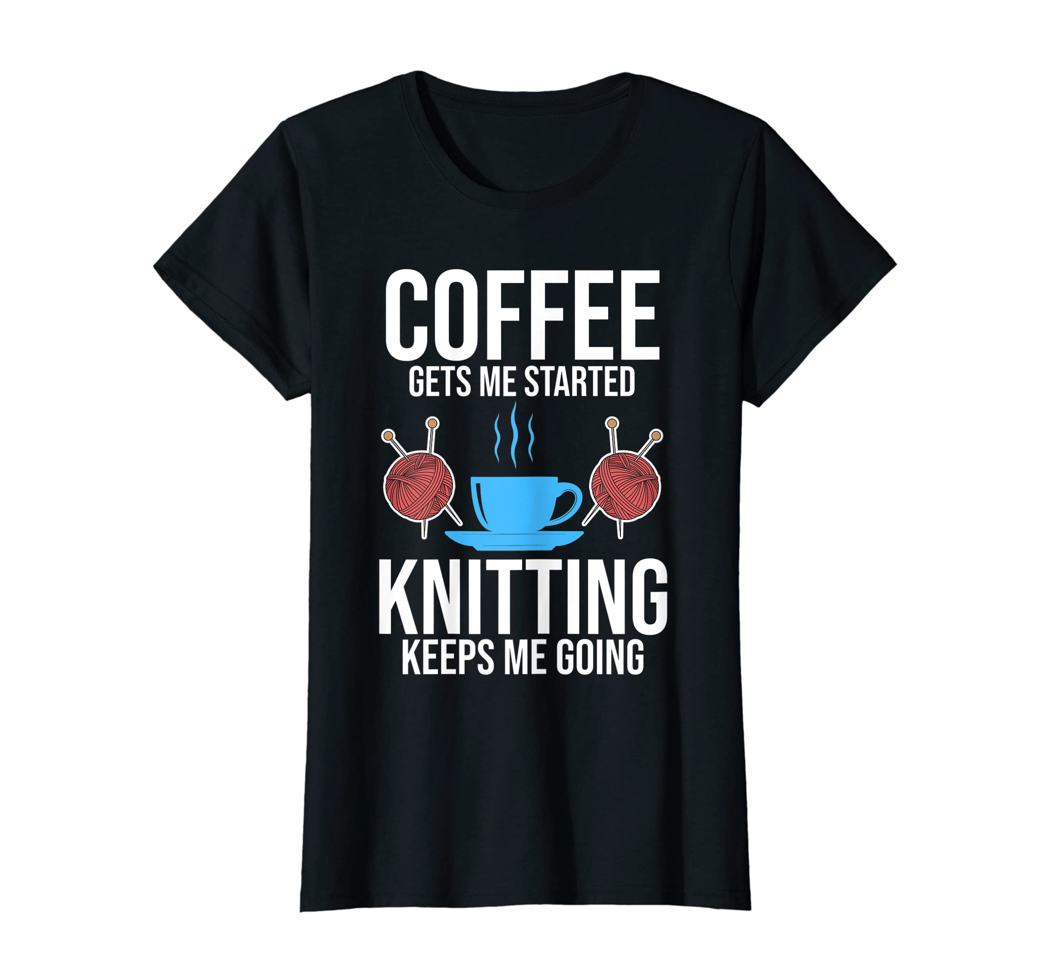 Womens Coffee Gets Me Started Knitting T-Shirt - Fun Novelty Design Unisex - T-Shirt, Sweatshirt, Hoodie