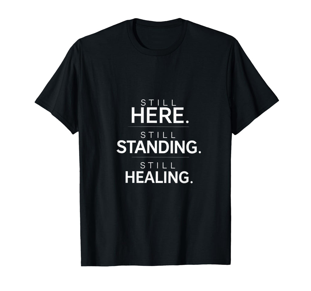 Still Here Standing Healing T-Shirt - Graphic Print Men Women - T-Shirt, Sweatshirt, Hoodie