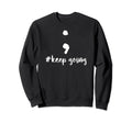 Hashtag Semicolon Keep Going Sweatshirt - Custom Art Print Men Women - T-Shirt, Sweatshirt, Hoodie