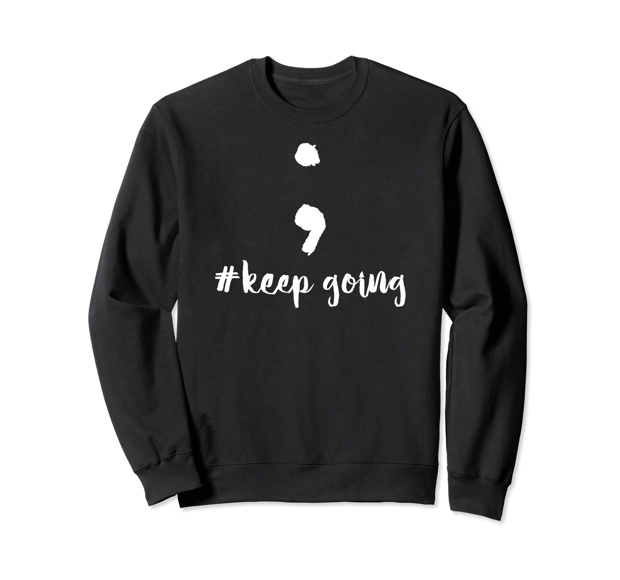 Hashtag Semicolon Keep Going Sweatshirt - Custom Art Print Men Women - T-Shirt, Sweatshirt, Hoodie