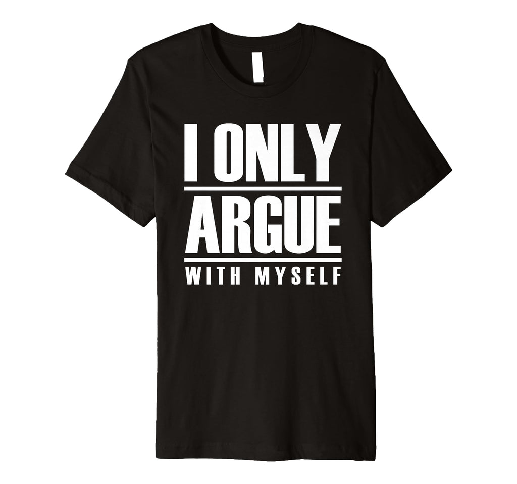I Only Argue Myself Funny Overthinker T-Shirt - Fun Novelty Design Unisex - T-Shirt, Sweatshirt, Hoodie