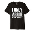 I Only Argue Myself Funny Overthinker T-Shirt - Fun Novelty Design Unisex - T-Shirt, Sweatshirt, Hoodie
