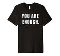 You Are Enough Motivational Quotes T-Shirt - Graphic Print Men Women - T-Shirt, Sweatshirt, Hoodie