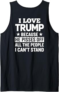 (ON Back) I Love Trump Because He Pisses Off The People Tank Top Unisex T-shirt, Sweatshirt, Hoodie, Long Sleeve Tee - T-Shirt, Sweatshirt, Hoodie