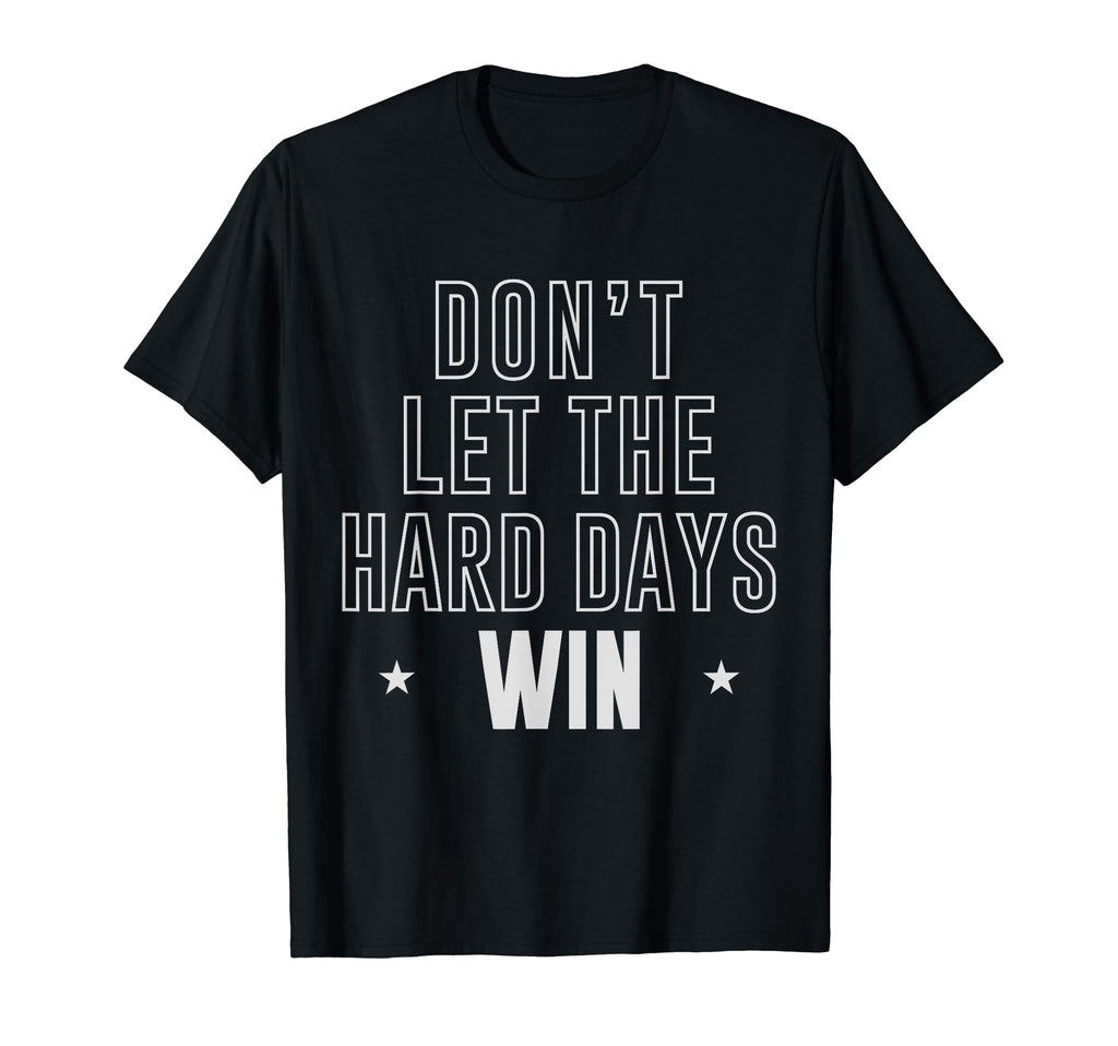Dont Let Hard Days Win Inspirational T-Shirt - Graphic Print for Adults - T-Shirt, Sweatshirt, Hoodie