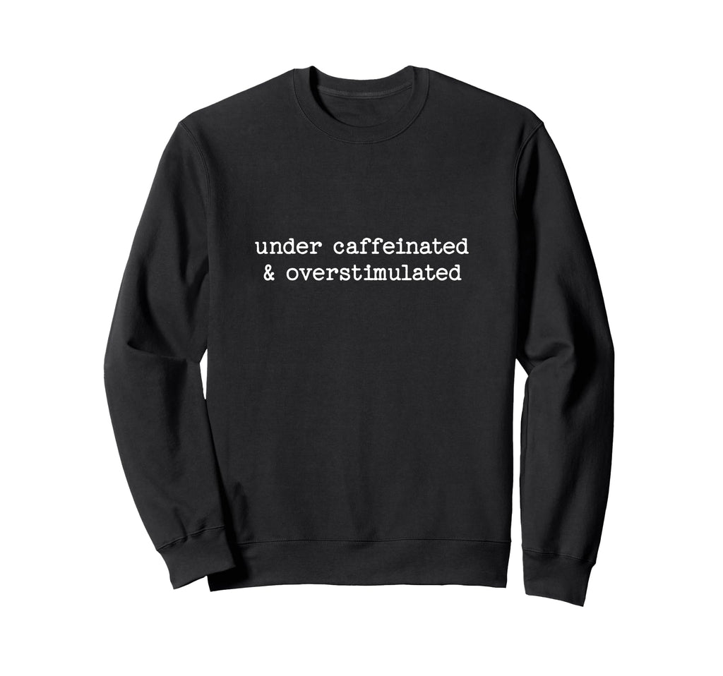 Sarcastic Under Caffeinated Sweatshirt - Minimalist Print Unisex - T-Shirt, Sweatshirt, Hoodie