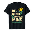 Be Kind To Your Mind Grow Positive T-Shirt - Aesthetic Graphic Unisex - T-Shirt, Sweatshirt, Hoodie