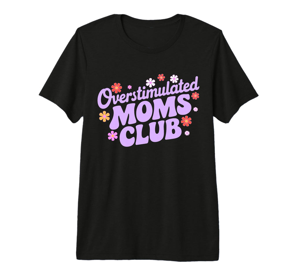 Overstimulated Moms Club Funny Mom T-Shirt - Novelty Apparel for Adults - T-Shirt, Sweatshirt, Hoodie