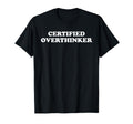 Certified Overthinker T-Shirt - Casual Everyday Wear Men Women - T-Shirt, Sweatshirt, Hoodie