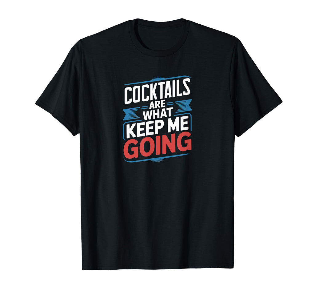 Cocktails Are What Keep Me Going Funny T-Shirt - Graphic Print for Adults - T-Shirt, Sweatshirt, Hoodie