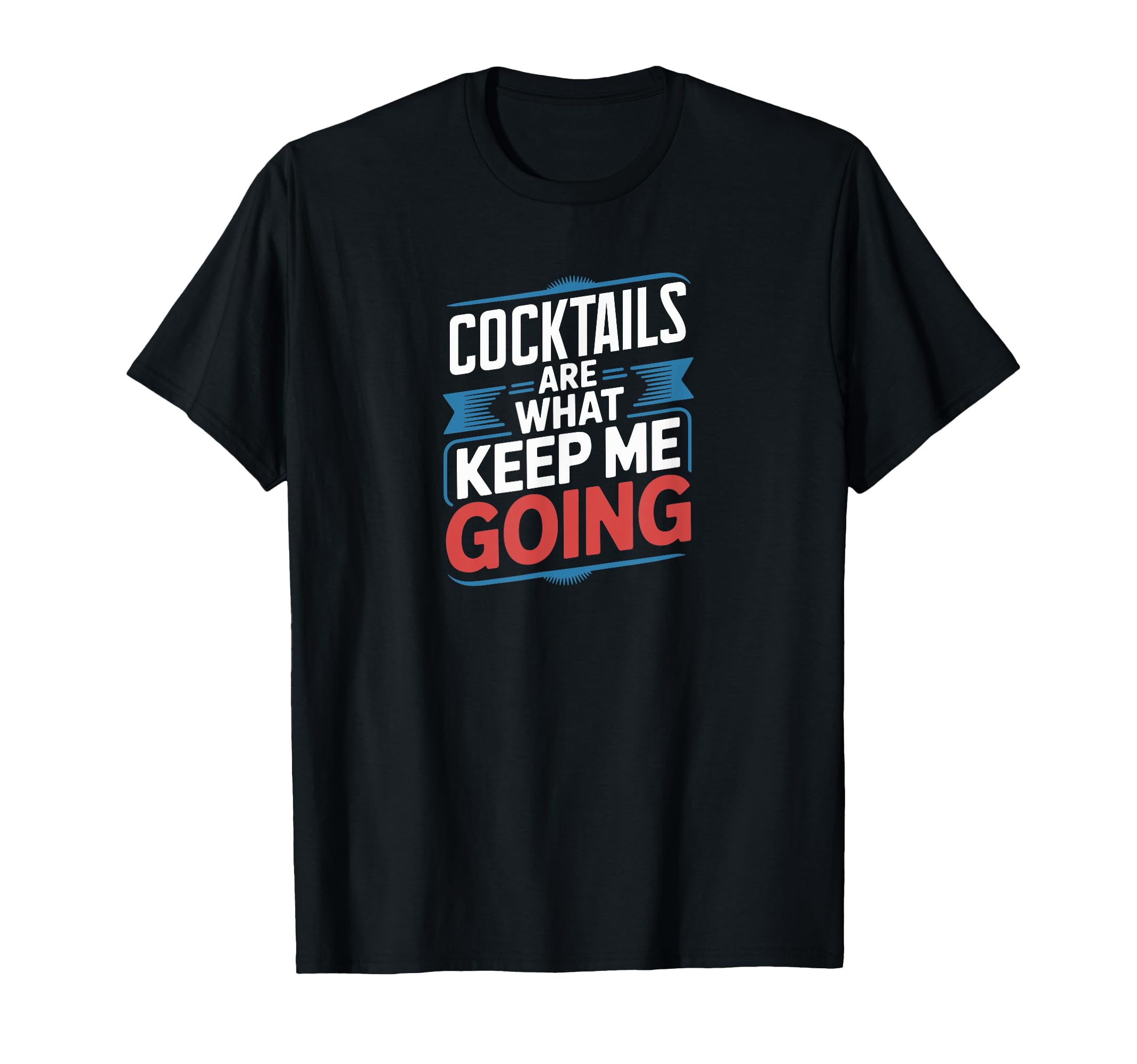 Cocktails Are What Keep Me Going Funny T-Shirt - Graphic Print for Adults - T-Shirt, Sweatshirt, Hoodie