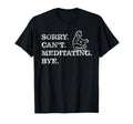 Sorry Cant Meditating Bye Meditation T-Shirt - Streetwear Style Unisex - T-Shirt, Sweatshirt, Hoodie