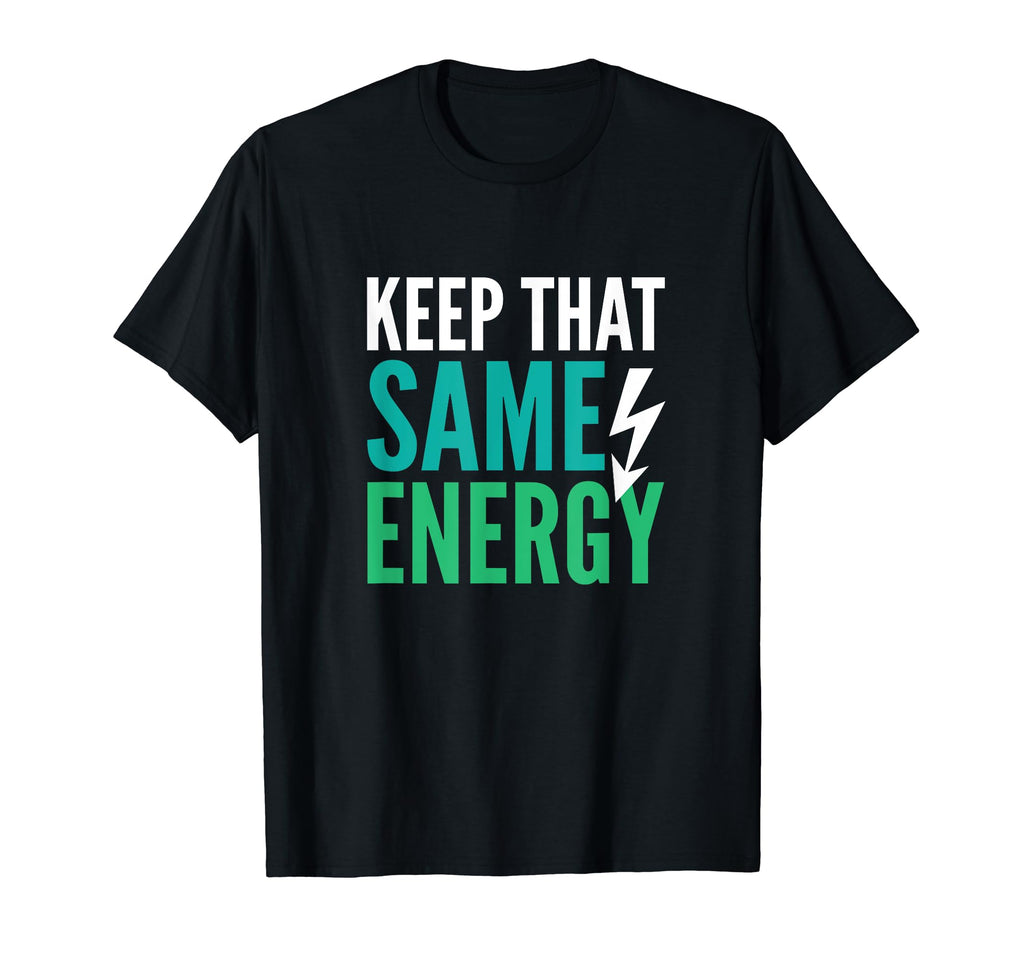 Keep That Same Energy Motivational T-Shirt - Trendy Graphic Unisex - T-Shirt, Sweatshirt, Hoodie