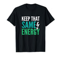 Keep That Same Energy Motivational T-Shirt - Trendy Graphic Unisex - T-Shirt, Sweatshirt, Hoodie