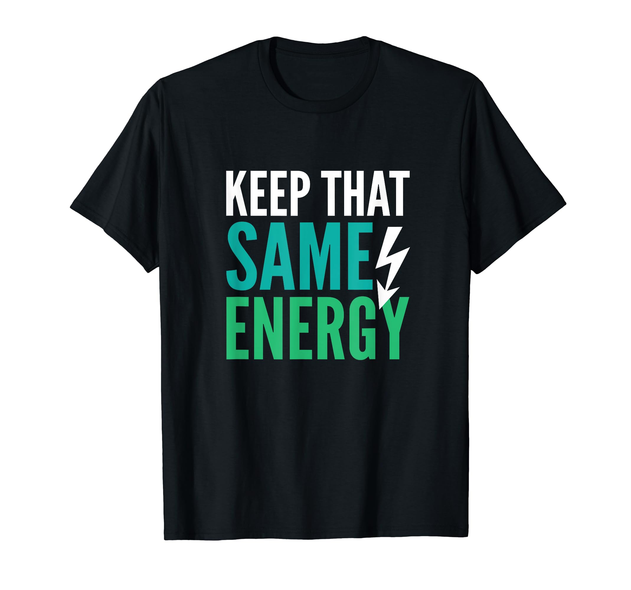 Keep That Same Energy Motivational T-Shirt - Trendy Graphic Unisex - T-Shirt, Sweatshirt, Hoodie