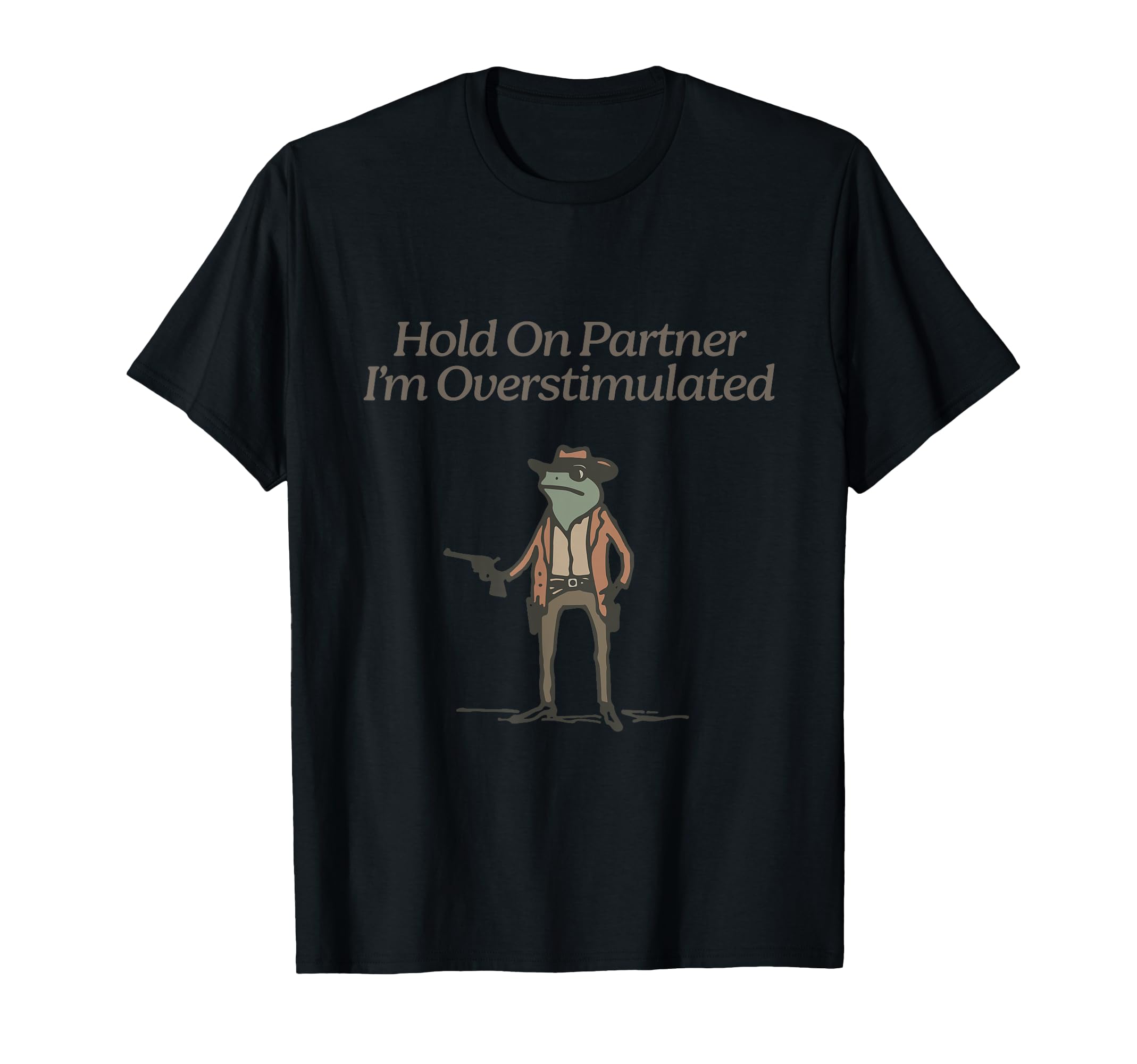 Funny Hold Partner Im Overstimulated T-Shirt - Fun Novelty Design Men Women - T-Shirt, Sweatshirt, Hoodie