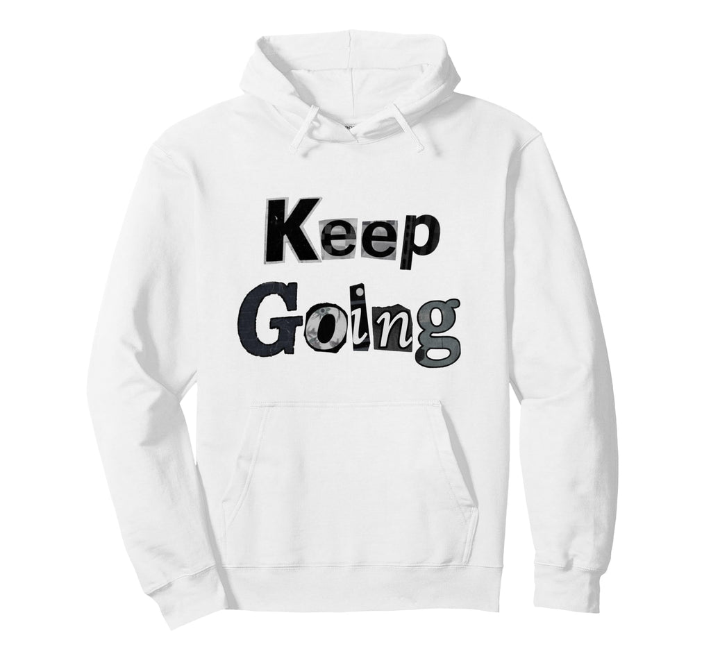 Keep Going Hoodie - Fun Novelty Design for Adults - T-Shirt, Sweatshirt, Hoodie
