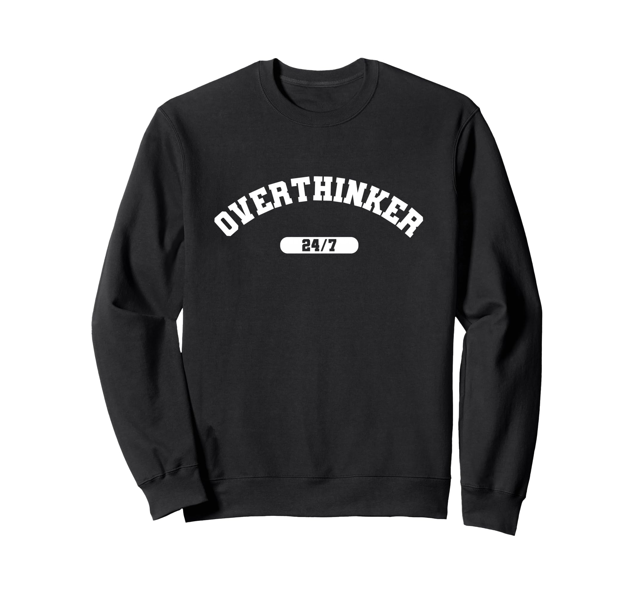 Overthinker 24 7 Sarcastic College Sweatshirt - Custom Art Print Unisex - T-Shirt, Sweatshirt, Hoodie