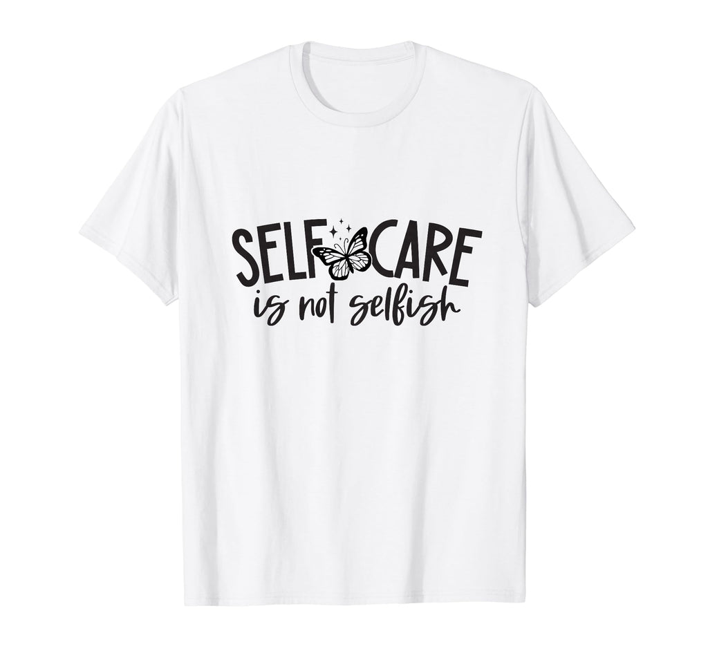 Self Care Is Not Selfish Mental T-Shirt - Custom Art Print Men Women - T-Shirt, Sweatshirt, Hoodie