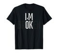 Invisible Illness Mental Health Im Ok T-Shirt - Unique Graphic Men Women - T-Shirt, Sweatshirt, Hoodie