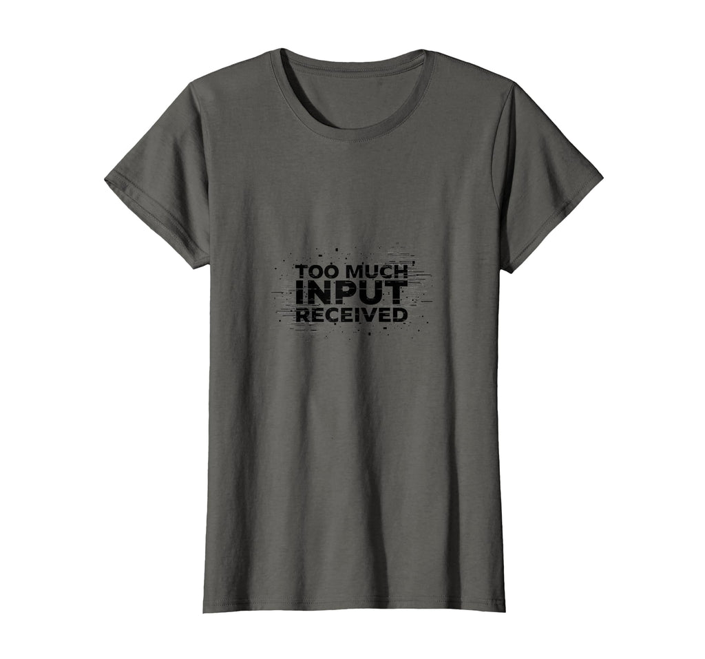 Too Much Input Received T-Shirt - Fun Novelty Design for Adults - T-Shirt, Sweatshirt, Hoodie