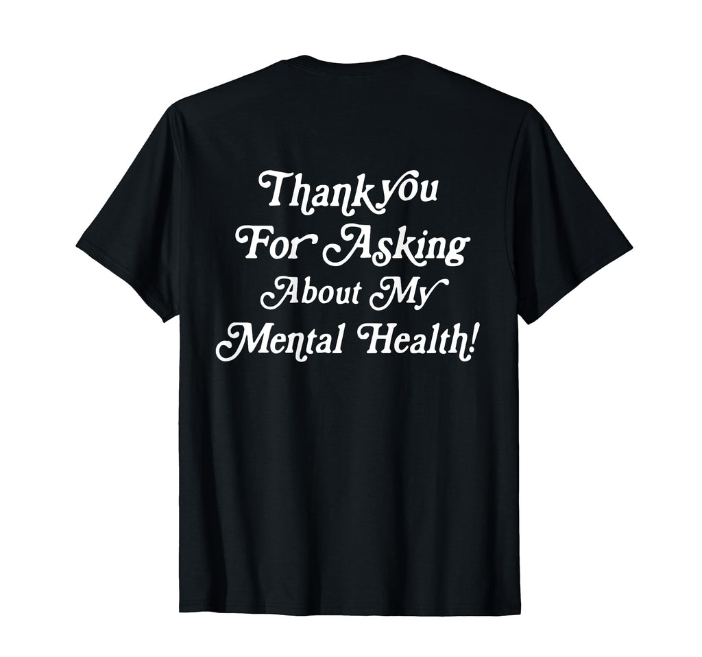 Thank You Asking About My Mental Health T-Shirt - Minimalist Print Unisex - T-Shirt, Sweatshirt, Hoodie