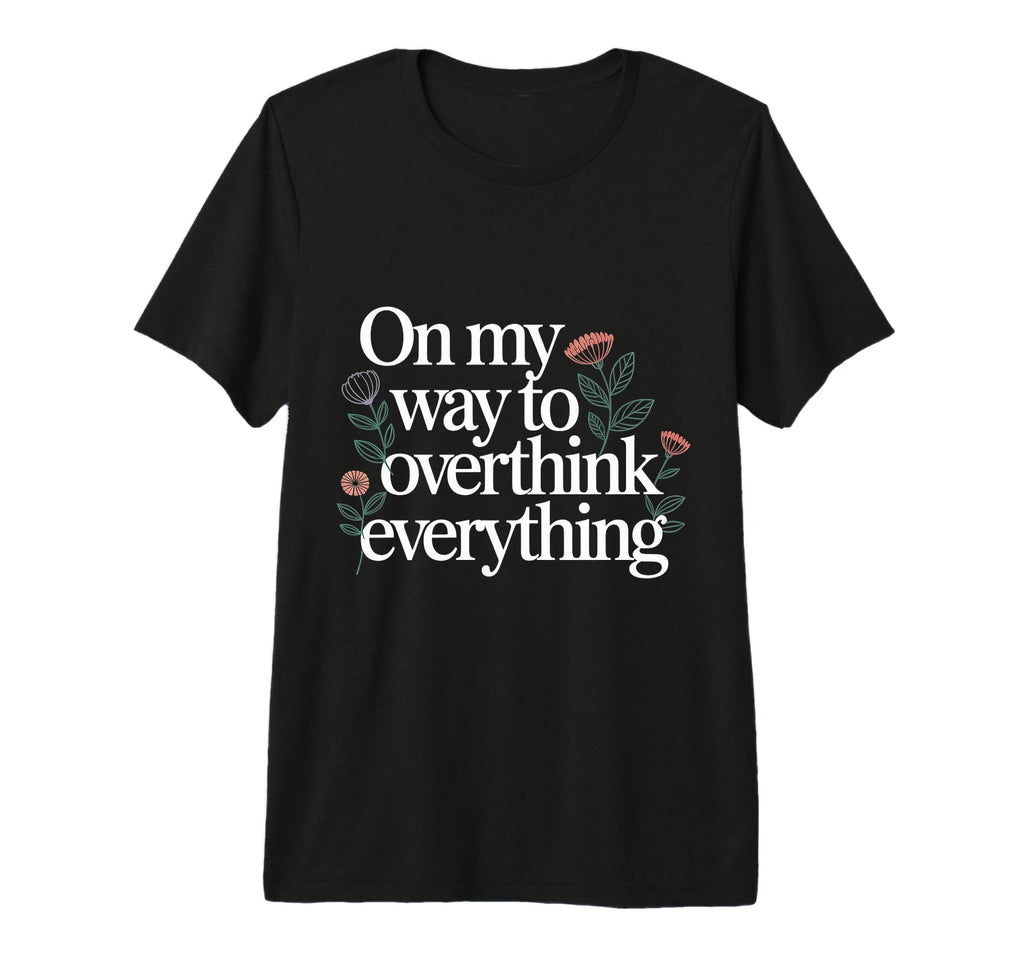My Way To Overthink Everything T-Shirt - Fun Novelty Design for Adults - T-Shirt, Sweatshirt, Hoodie
