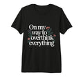 My Way To Overthink Everything T-Shirt - Fun Novelty Design for Adults - T-Shirt, Sweatshirt, Hoodie