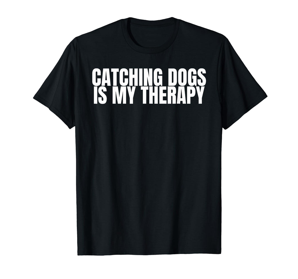 Catching Dogs Is My Therapy Dog T-Shirt - Casual Everyday Wear for Adults - T-Shirt, Sweatshirt, Hoodie