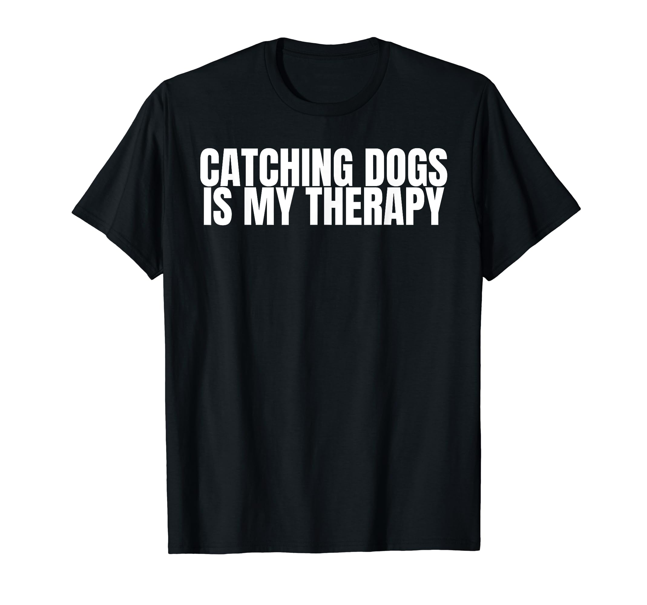 Catching Dogs Is My Therapy Dog T-Shirt - Casual Everyday Wear for Adults - T-Shirt, Sweatshirt, Hoodie