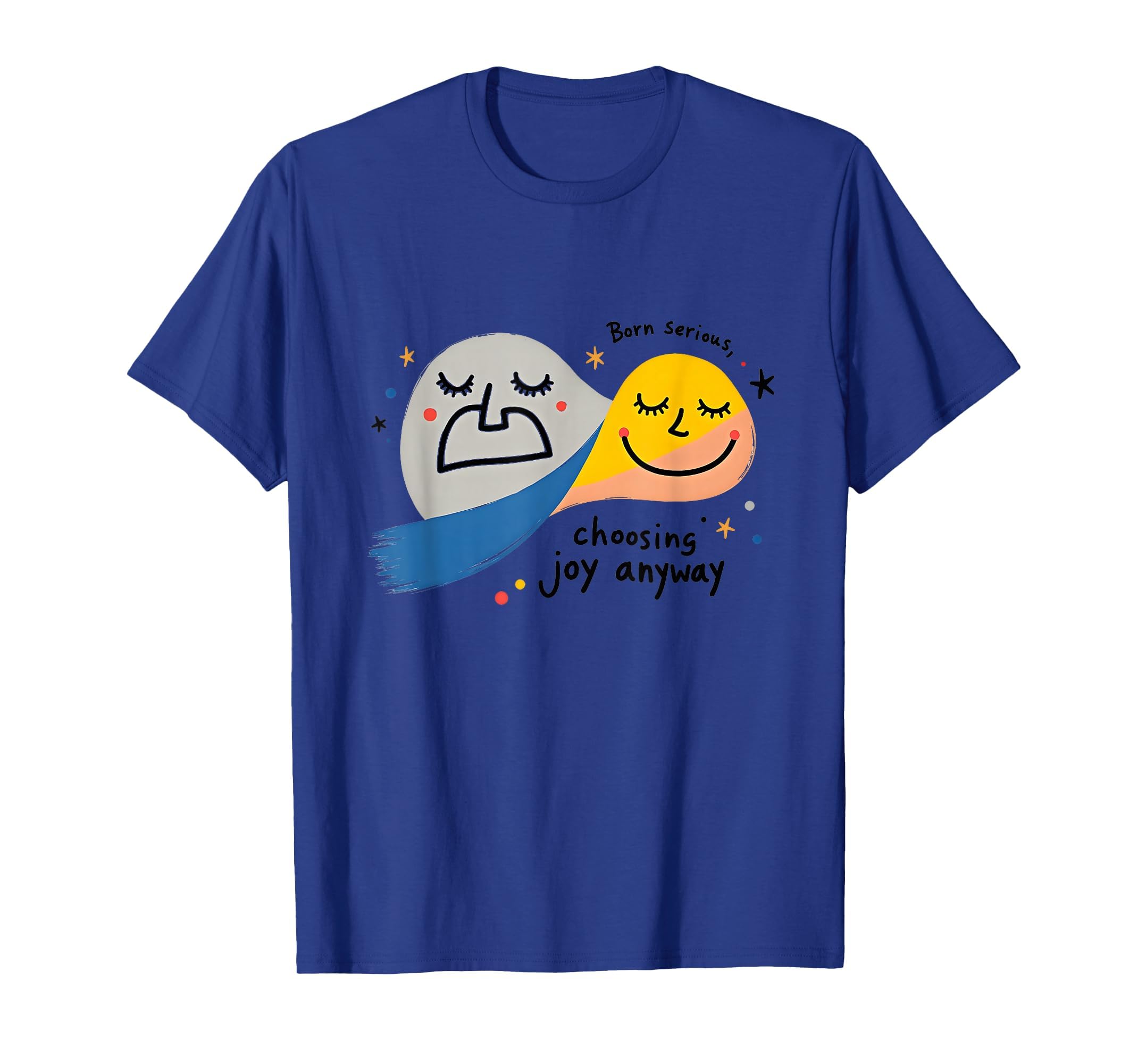 One Happy Dude Born Serious Choosing Joy T-Shirt - Unique Graphic Unisex - T-Shirt, Sweatshirt, Hoodie
