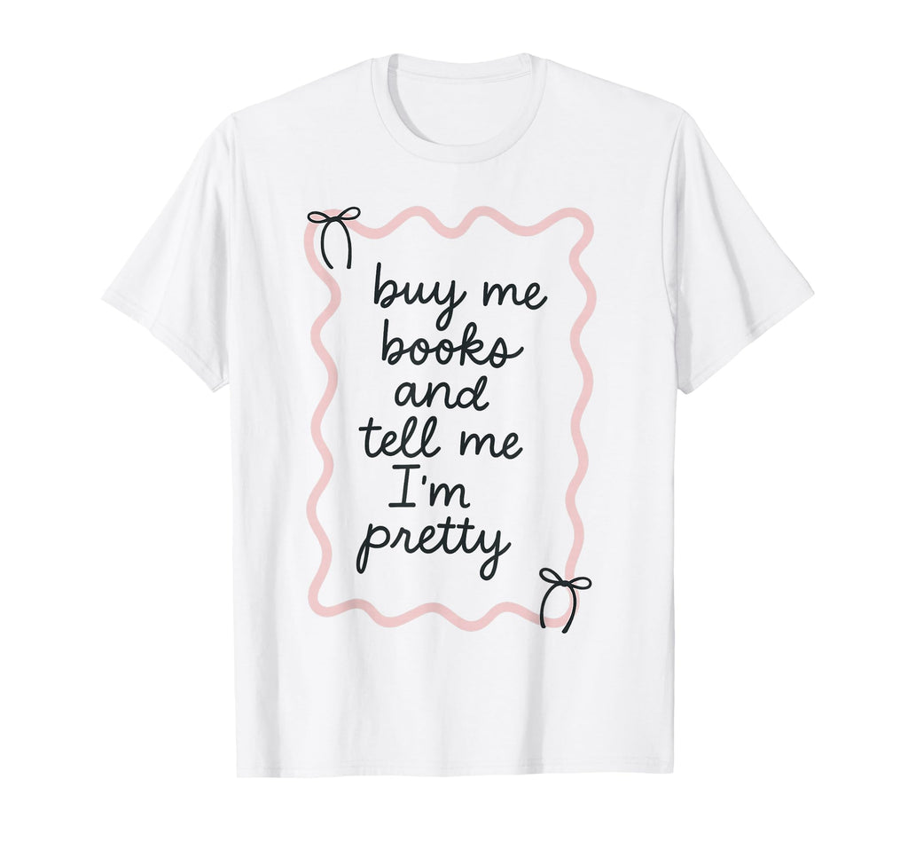 Buy Me Books And Tell Me Im Pretty Book T-Shirt - Aesthetic Graphic Unisex - T-Shirt, Sweatshirt, Hoodie