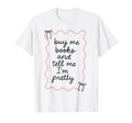 Buy Me Books And Tell Me Im Pretty Book T-Shirt - Aesthetic Graphic Unisex - T-Shirt, Sweatshirt, Hoodie