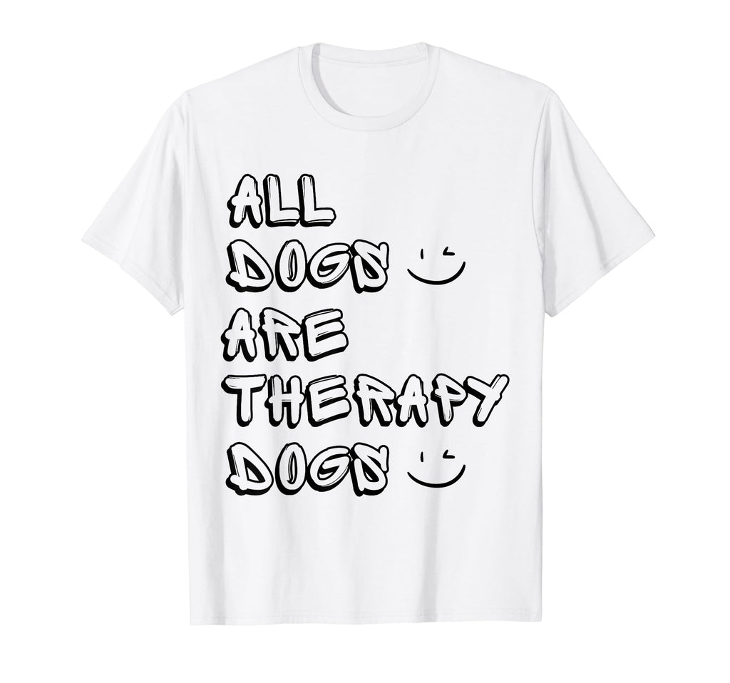 All Dogs Are Therapy Dogs Funny Dogs T-Shirt - Novelty Apparel Men Women - T-Shirt, Sweatshirt, Hoodie