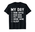 My Day Drink Coffee Read Book Pet Dogs T-Shirt - Unique Graphic Unisex - T-Shirt, Sweatshirt, Hoodie