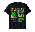 Its Okay To Not Be Okay Mental T-Shirt - Fun Novelty Design Men Women - T-Shirt, Sweatshirt, Hoodie