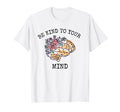 Be Kind To Your Mind World Mental T-Shirt - Unique Graphic Men Women - T-Shirt, Sweatshirt, Hoodie