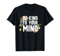 Be Kind To Your Mind Mental Health T-Shirt - Novelty Apparel Men Women - T-Shirt, Sweatshirt, Hoodie