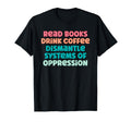 Funny Read Books Drink Coffee T-Shirt - Fun Novelty Design Unisex - T-Shirt, Sweatshirt, Hoodie