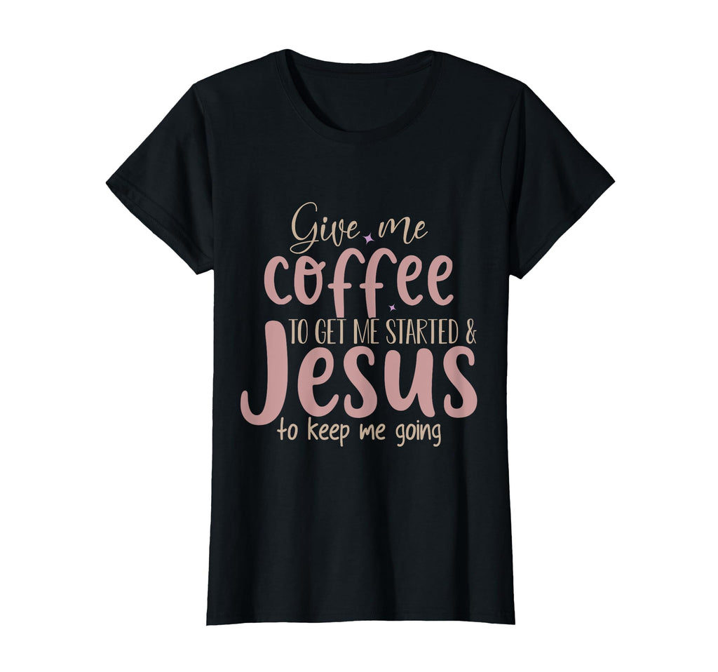 Give Me Coffee To Get Me Stated Jesus To T-Shirt - Graphic Print Men Women - T-Shirt, Sweatshirt, Hoodie