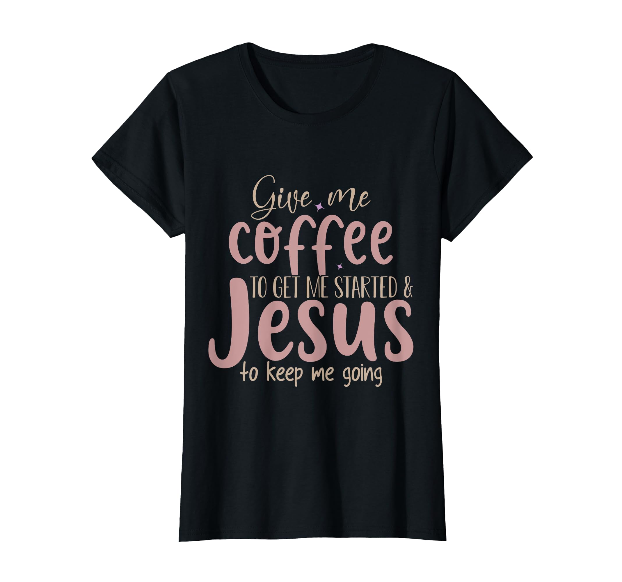 Give Me Coffee To Get Me Stated Jesus To T-Shirt - Graphic Print Men Women - T-Shirt, Sweatshirt, Hoodie