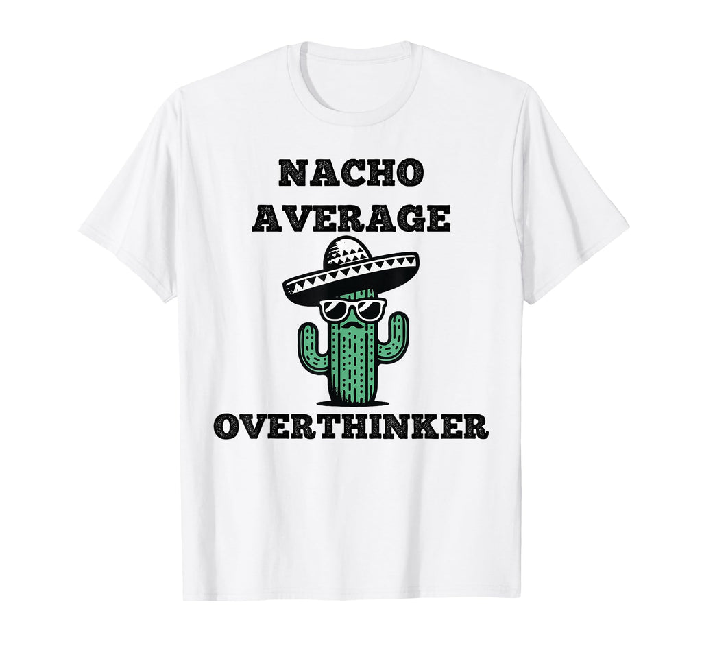 Nacho Average Overthinker Mexican T-Shirt - Novelty Apparel for Adults - T-Shirt, Sweatshirt, Hoodie